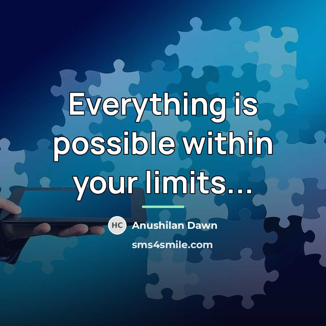 “Everything is possible within your limits...…” quote by Anushilan Dawn
