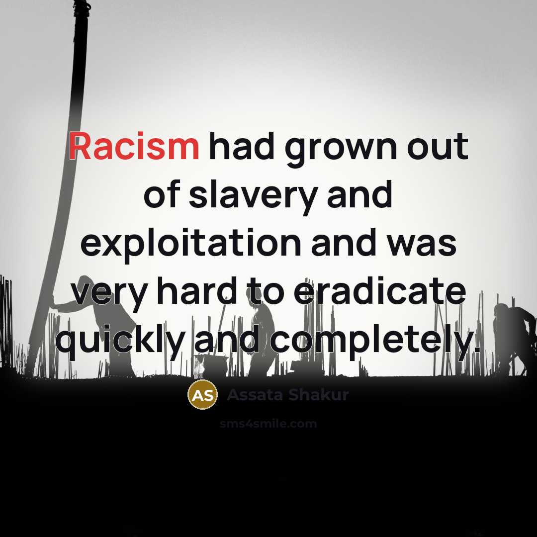 “Racism had grown out of slavery and exploitation and was…” quote by Assata Shakur