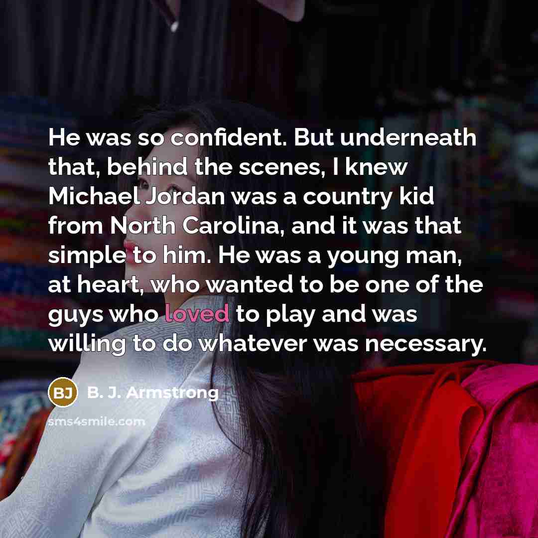 “He was so confident. But underneath that, behind the scenes,…” quote by B. J. Armstrong