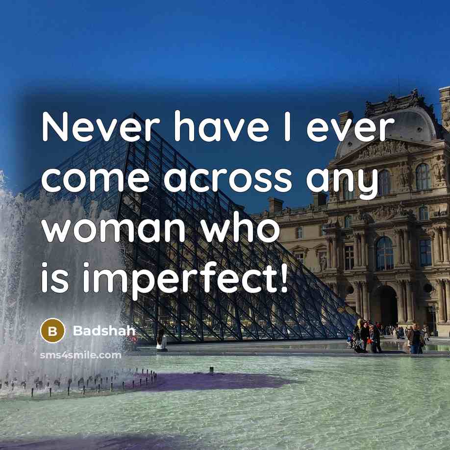 “Never have I ever come across any woman who is…” quote by Badshah