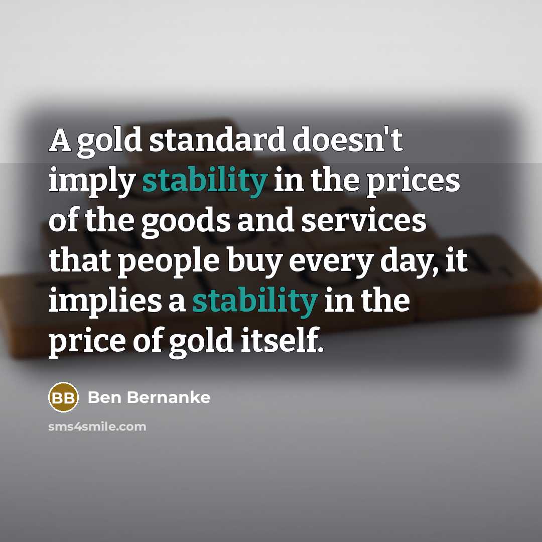 “A gold standard doesn't imply stability in the prices of…” quote by Ben Bernanke