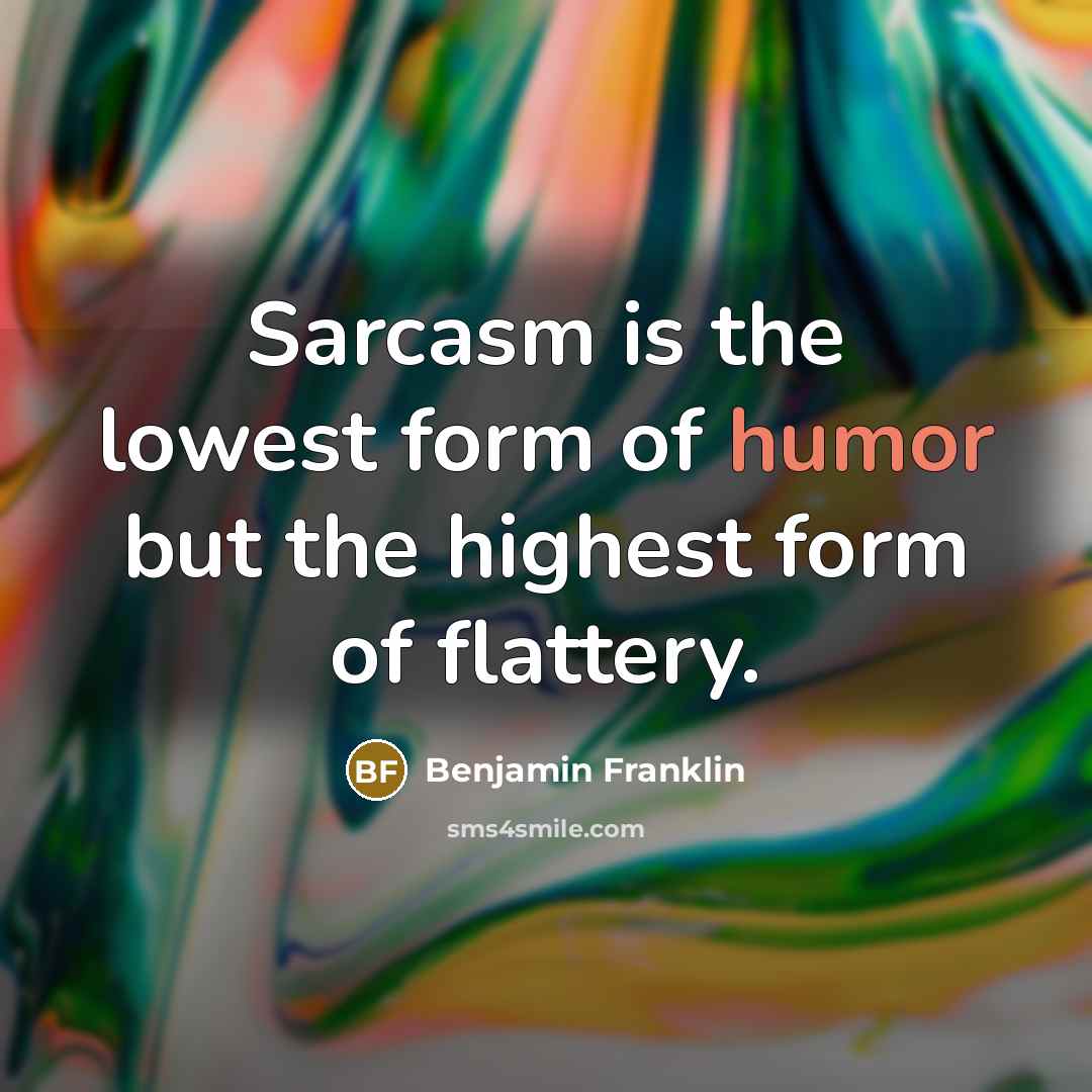 “Sarcasm is the lowest form of humor but the highest…” quote by Benjamin Franklin