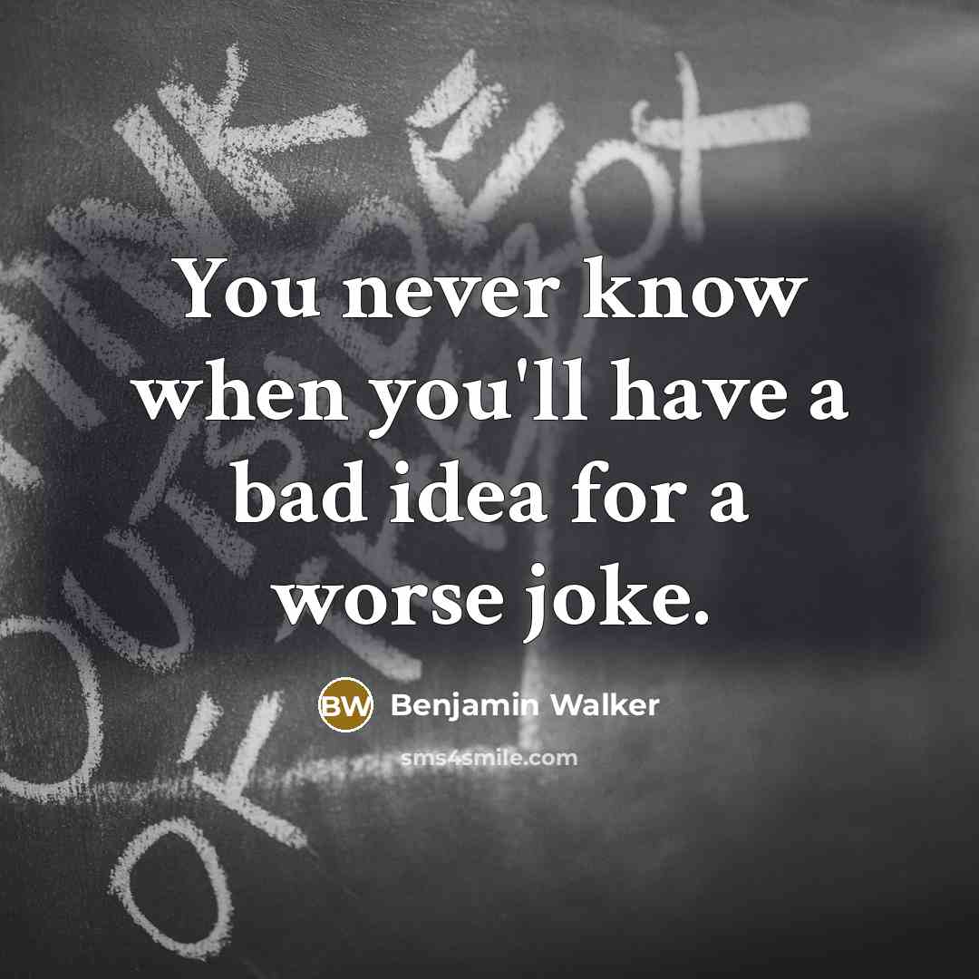 “You never know when you'll have a bad idea for…” quote by Benjamin Walker