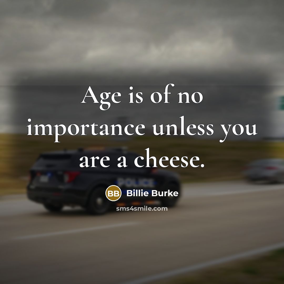“Age is of no importance unless you are a cheese.…” quote by Billie Burke