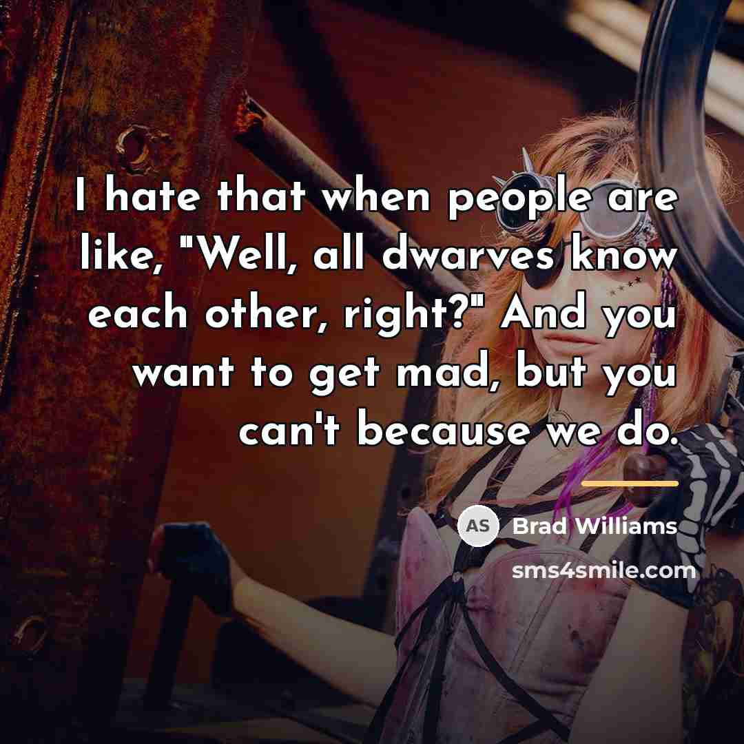 “I hate that when people are like, "Well, all dwarves…” quote by Brad Williams