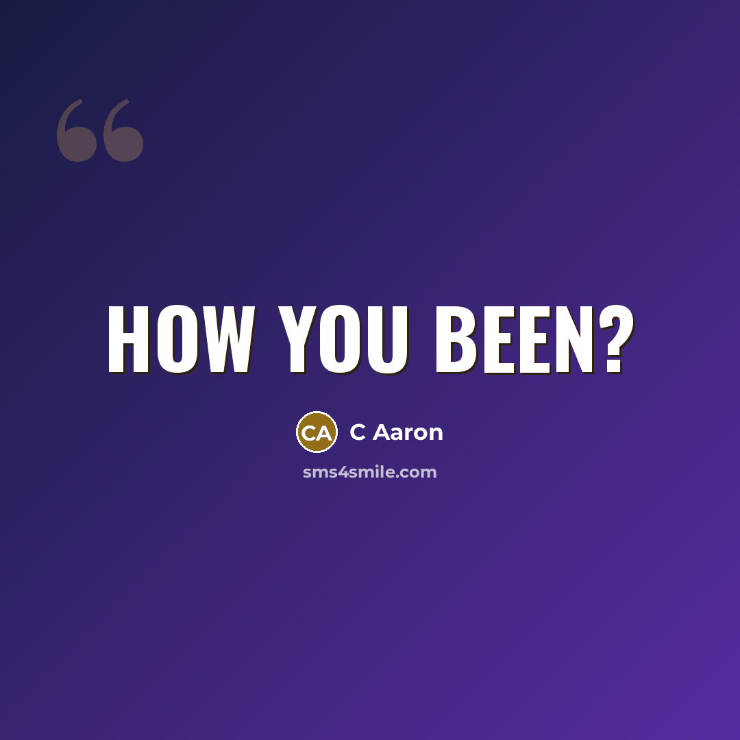 “How You Been?” quote by C Aaron