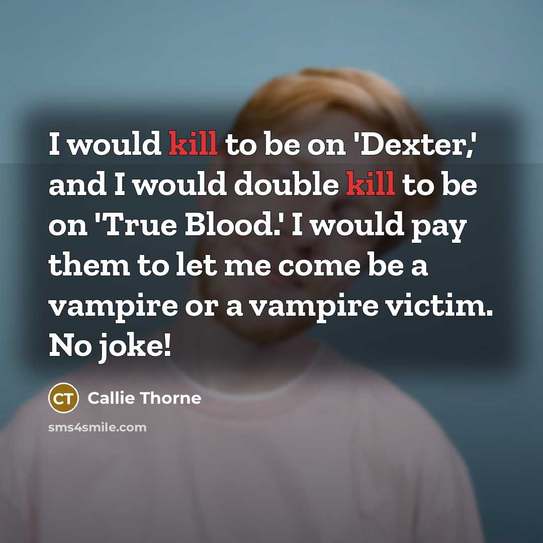 “I would kill to be on 'Dexter,' and I would…” quote by Callie Thorne