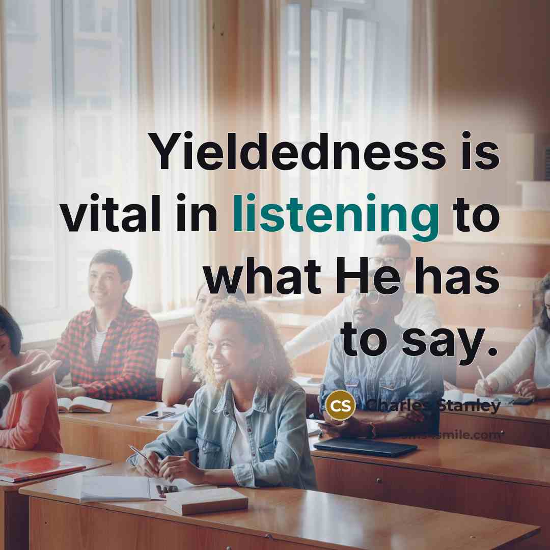 “Yieldedness is vital in listening to what He has to…” quote by Charles Stanley