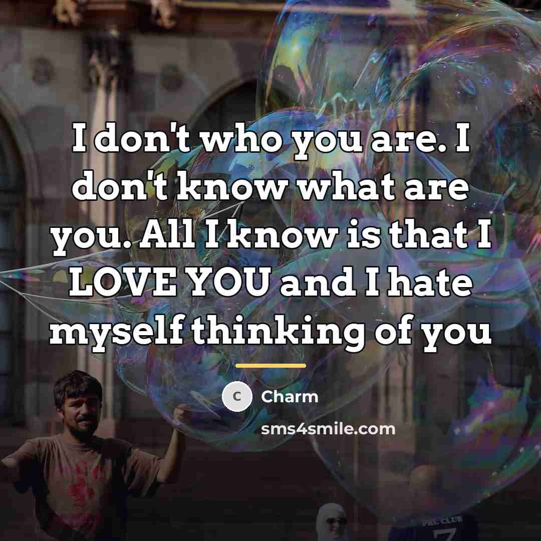 “I don't who you are. I don't know what are…” quote by Charm
