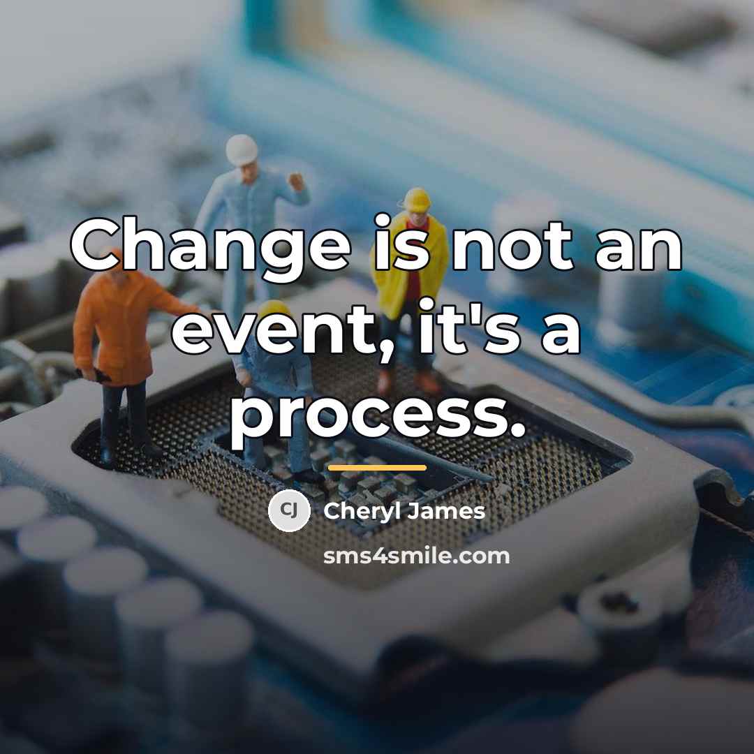 “Change is not an event, it's a process.…” quote by Cheryl James