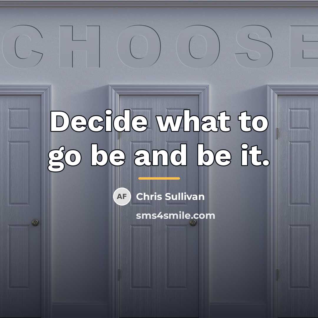 “Decide what to go be and be it.…” quote by Chris Sullivan