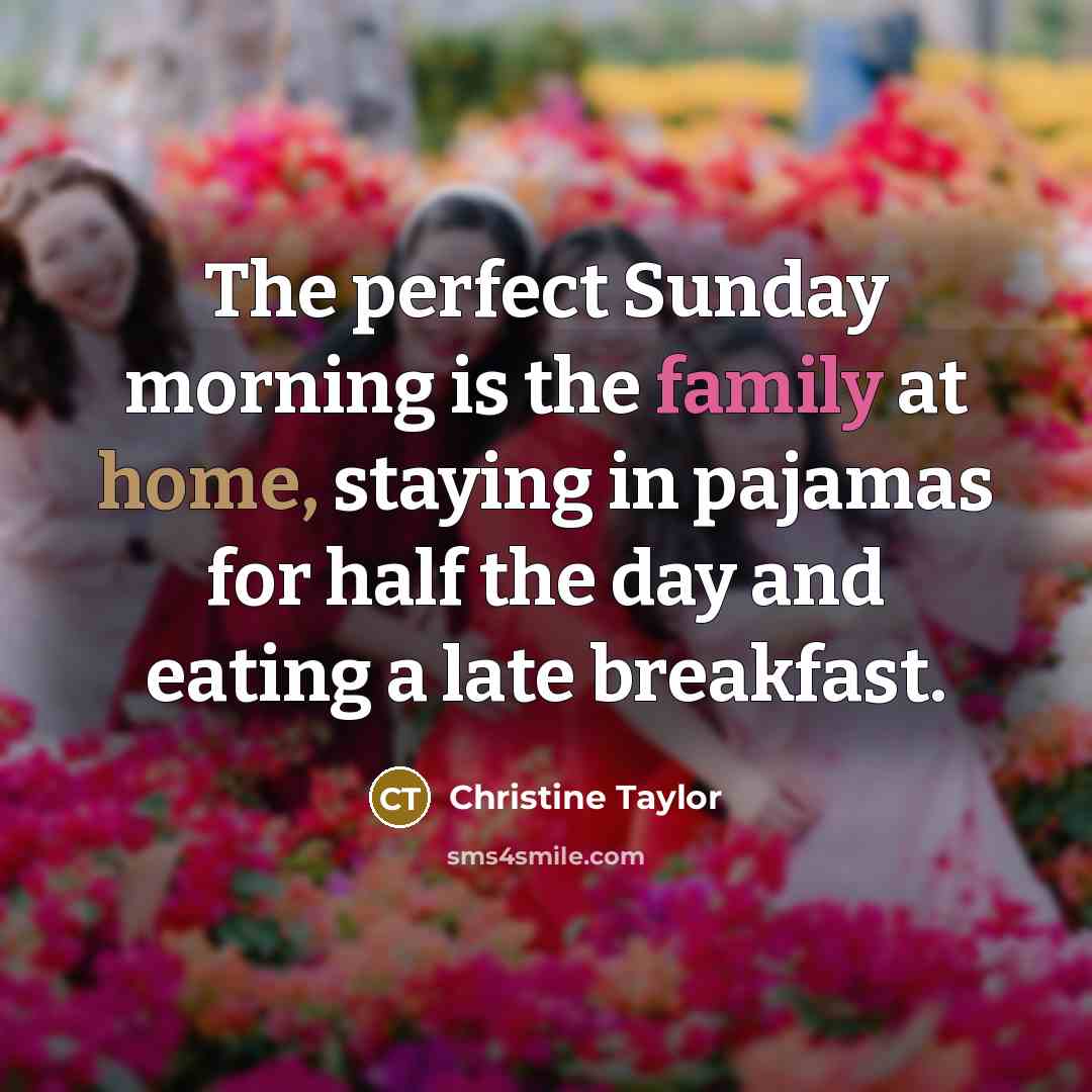 “The perfect Sunday morning is the family at home, staying…” quote by Christine Taylor