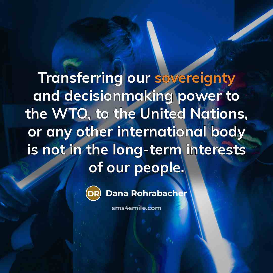 “Transferring our sovereignty and decisionmaking power to the WTO, to…” quote by Dana Rohrabacher