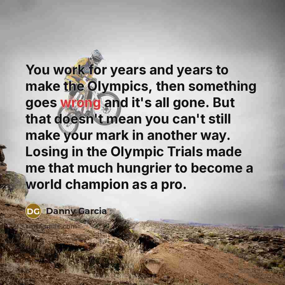 “You work for years and years to make the Olympics,…” quote by Danny Garcia