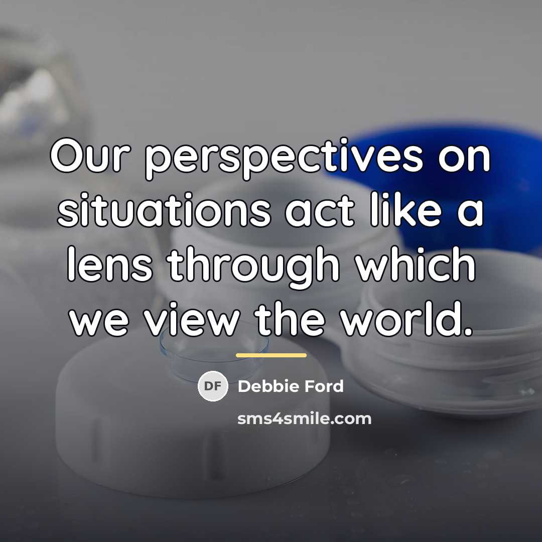 “Our perspectives on situations act like a lens through which…” quote by Debbie Ford