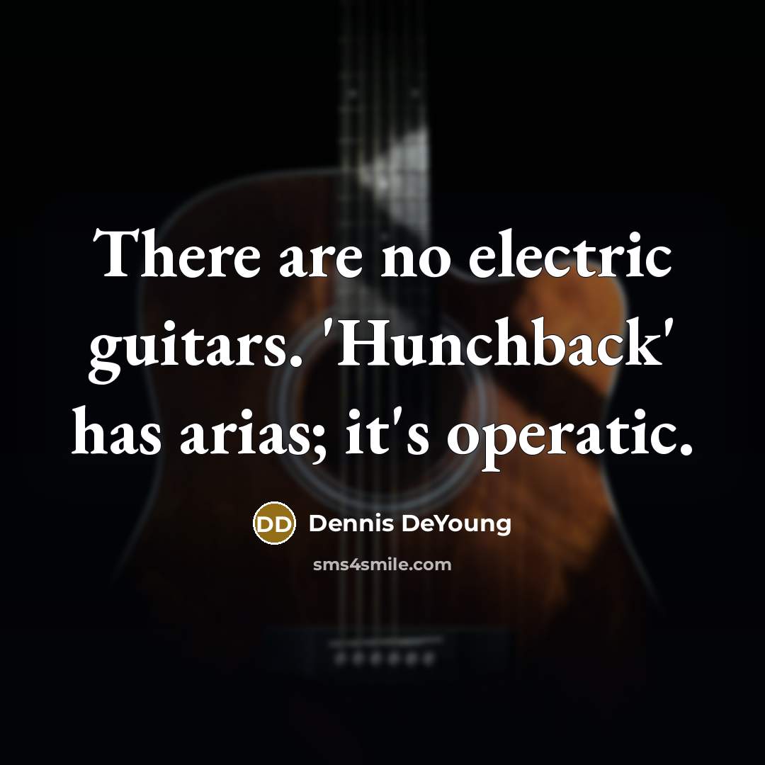 “There are no electric guitars. 'Hunchback' has arias; it's operatic.…” quote by Dennis DeYoung