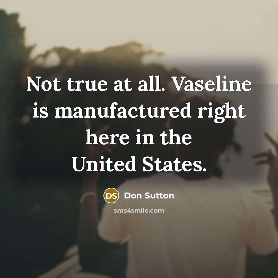 “Not true at all. Vaseline is manufactured right here in…” quote by Don Sutton