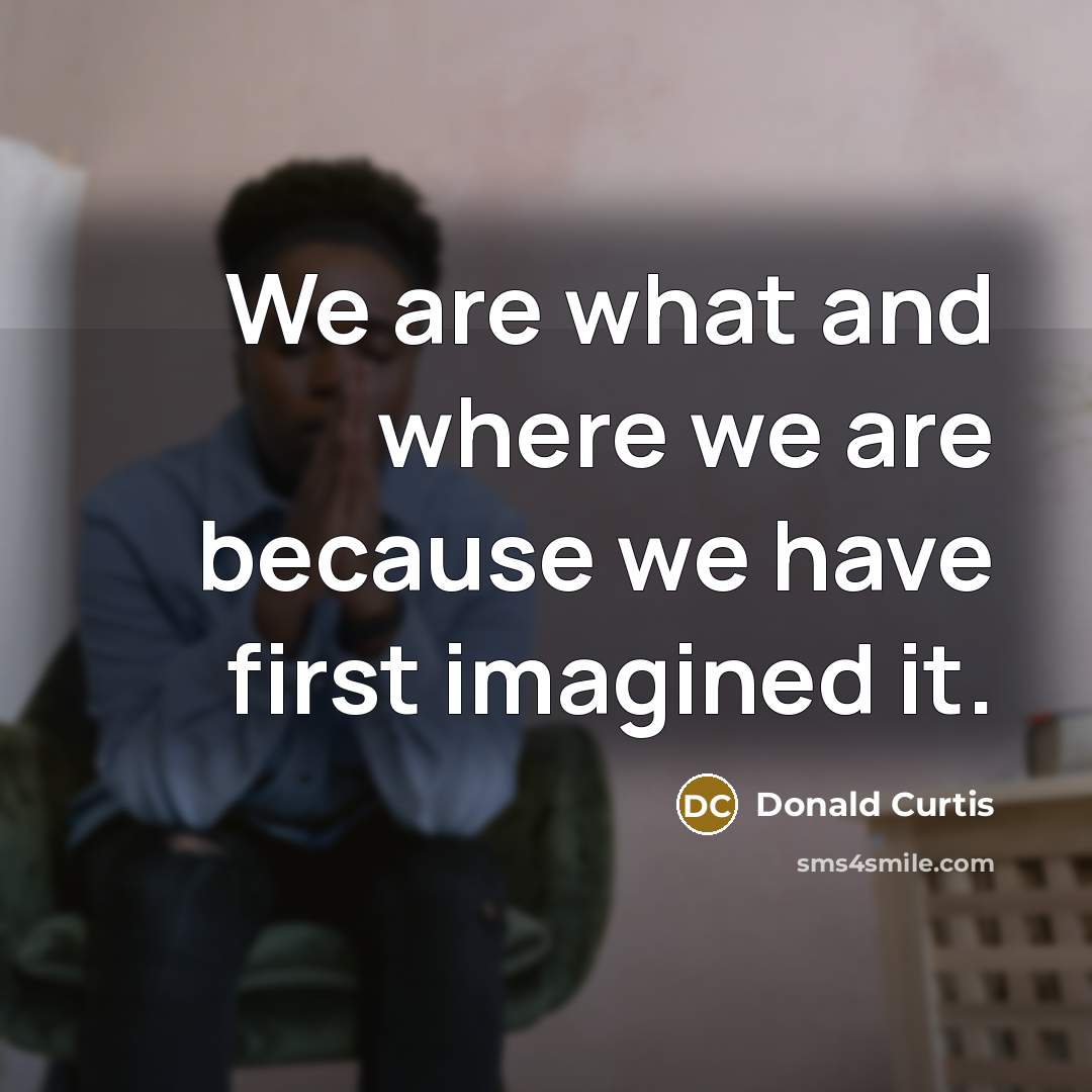 “We are what and where we are because we have…” quote by Donald Curtis