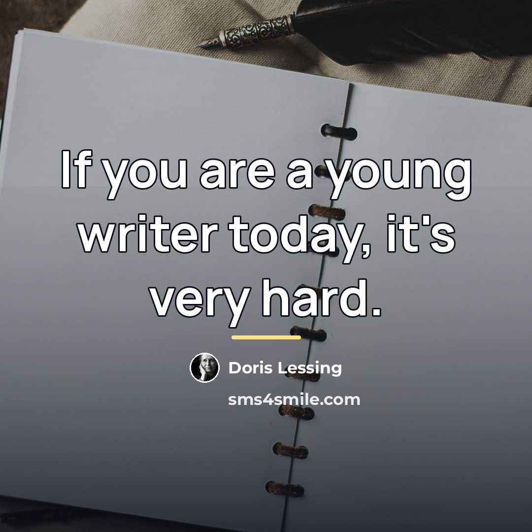“If you are a young writer today, it's very hard.…” quote by Doris Lessing