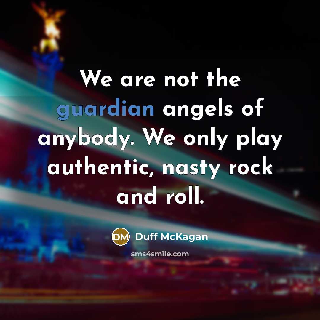 “We are not the guardian angels of anybody. We only…” quote by Duff McKagan