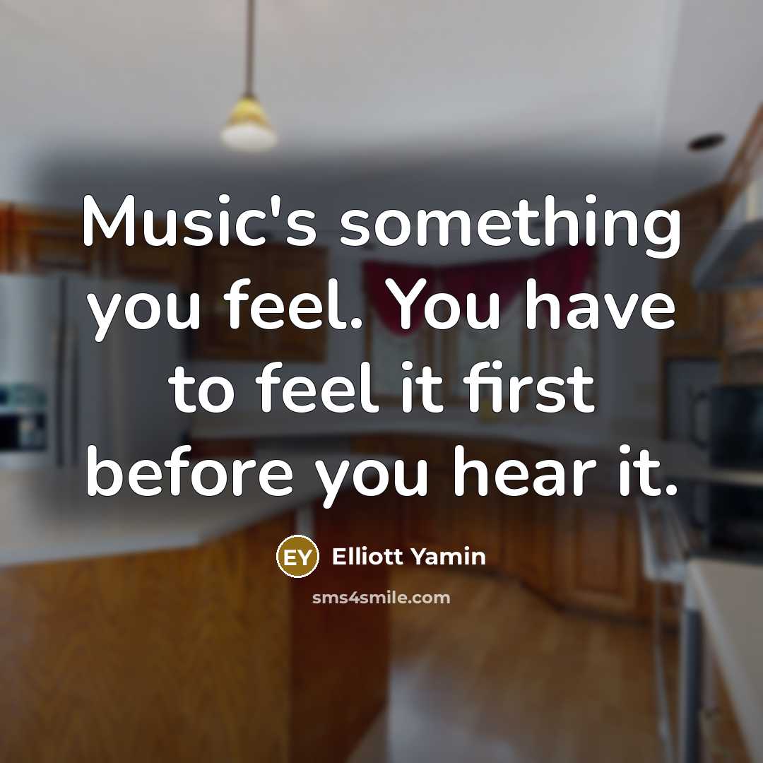“Music's something you feel. You have to feel it first…” quote by Elliott Yamin
