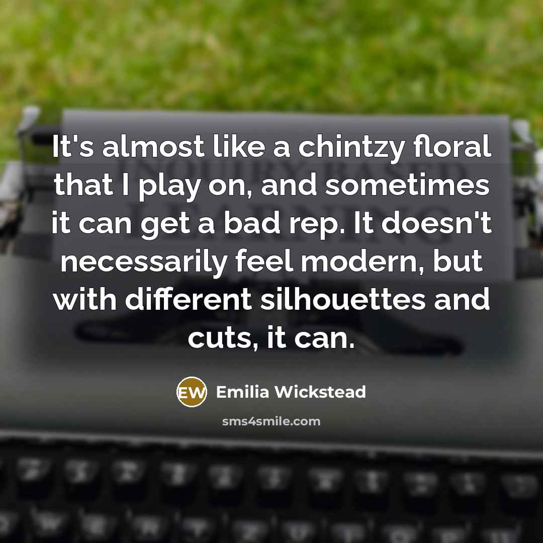 “It's almost like a chintzy floral that I play on,…” quote by Emilia Wickstead