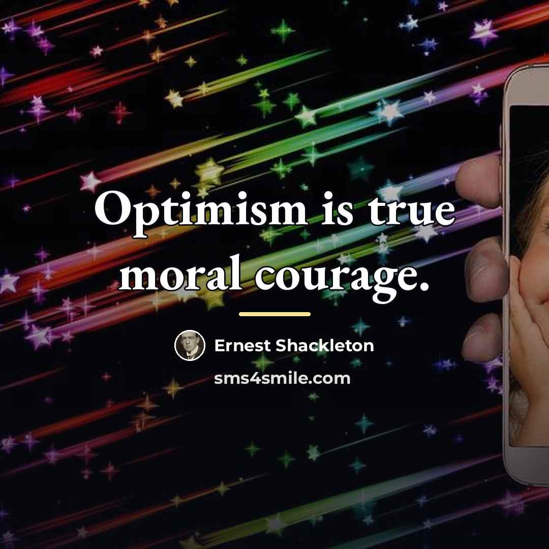 “Optimism is true moral courage.…” quote by Ernest Shackleton