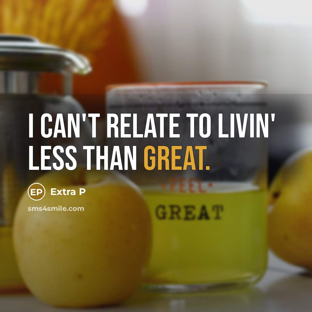 “I can't relate to livin' less than great.…” quote by Extra P