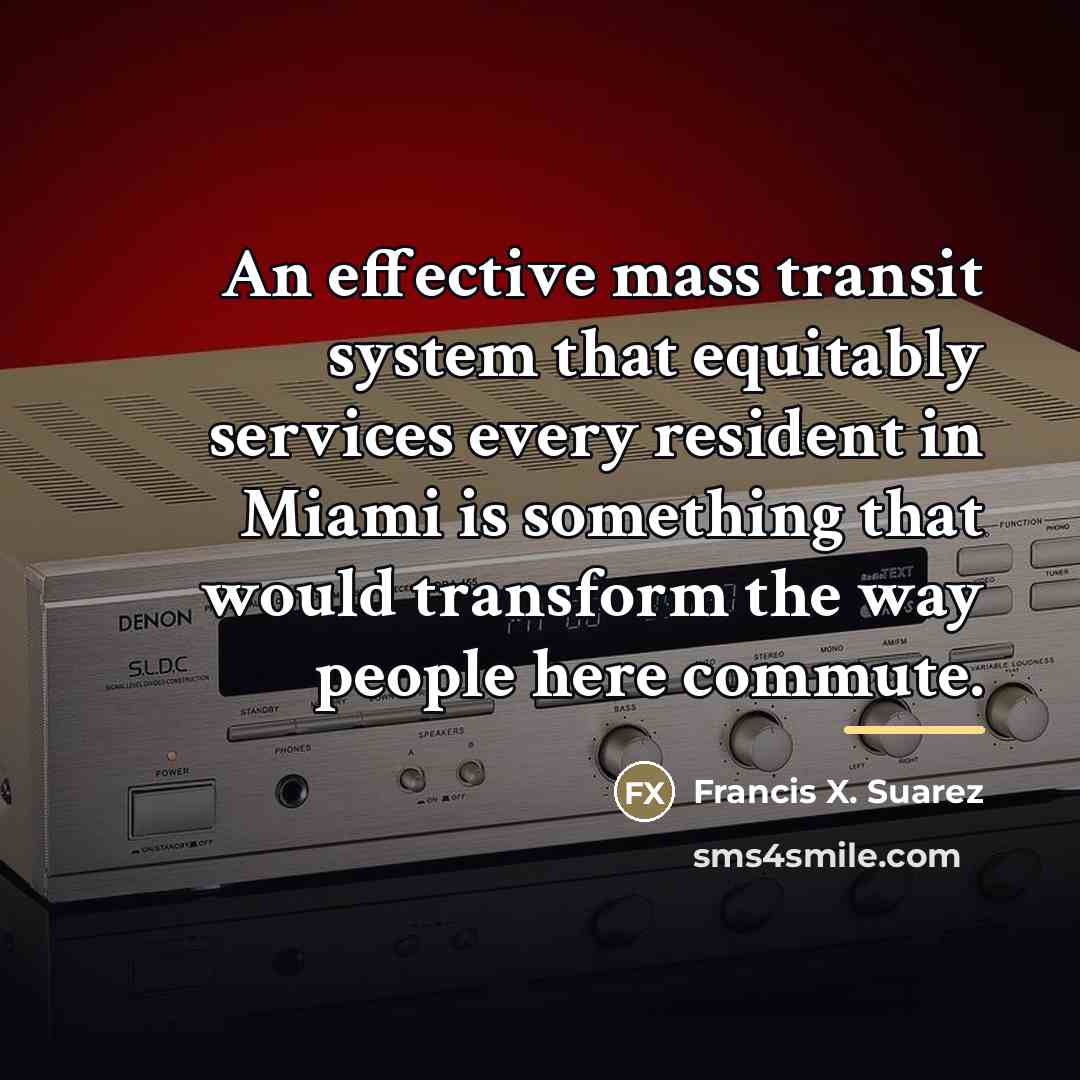 “An effective mass transit system that equitably services every resident…” quote by Francis X. Suarez