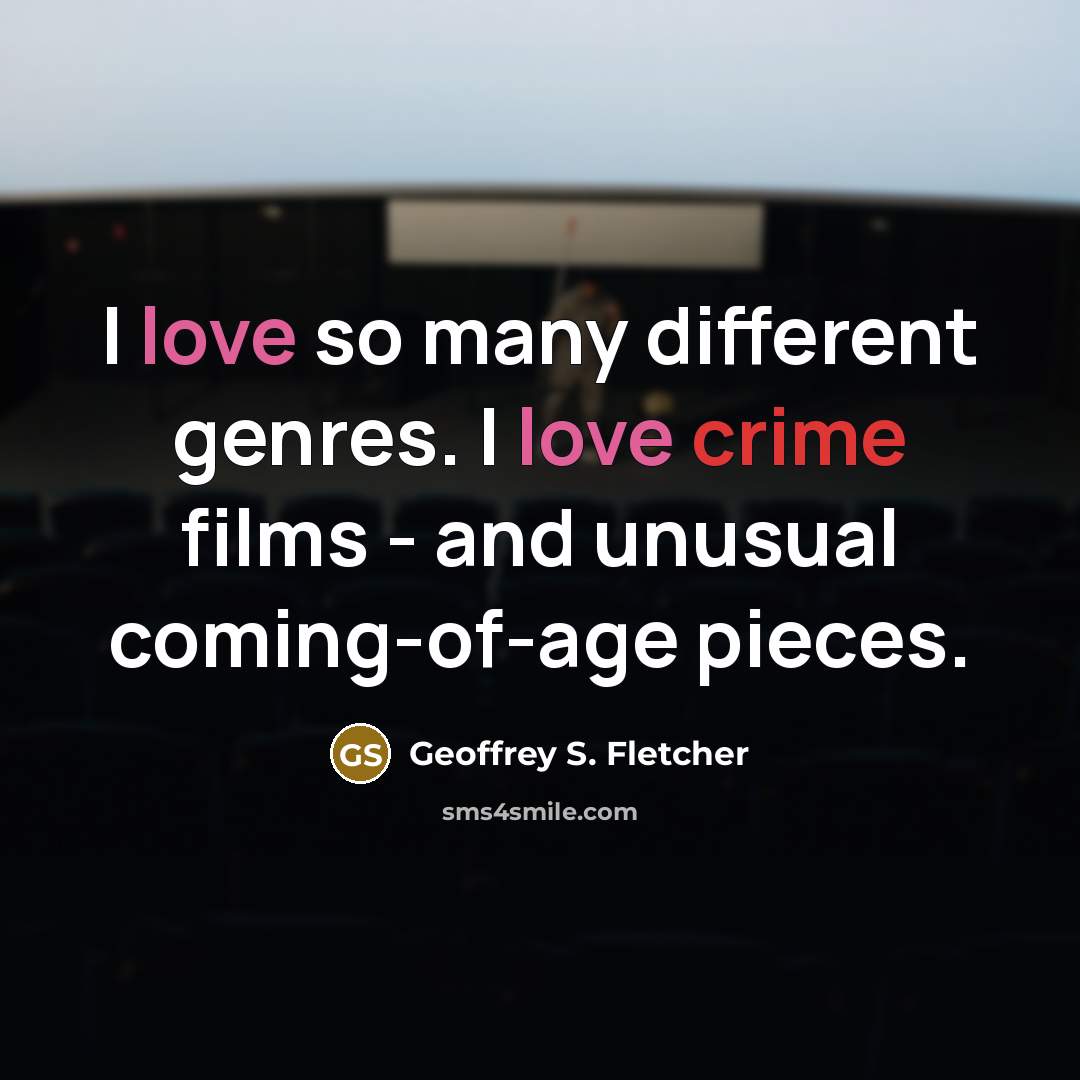 “I love so many different genres. I love crime films…” quote by Geoffrey S. Fletcher
