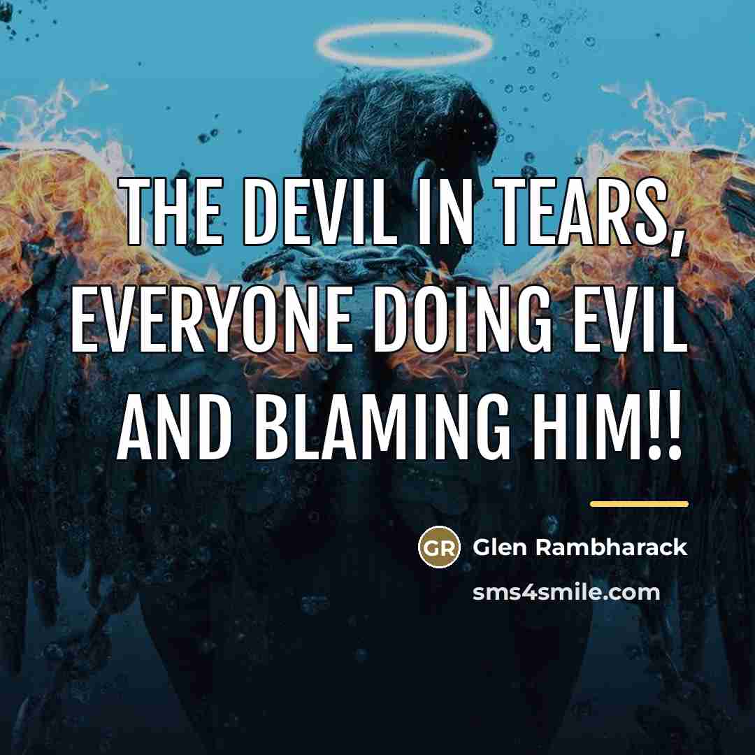 “The Devil in tears, everyone doing Evil and blaming him!!…” quote by Glen Rambharack