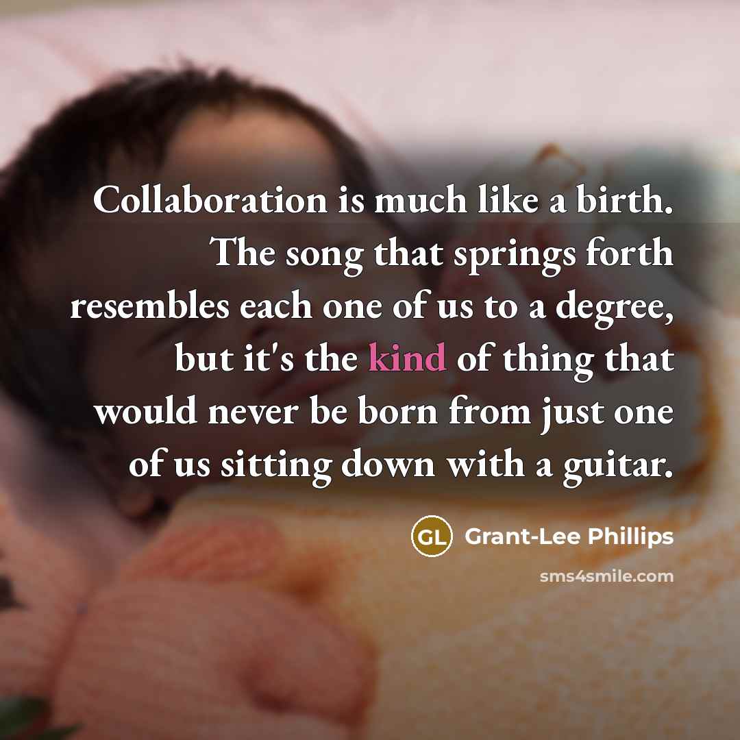 “Collaboration is much like a birth. The song that springs…” quote by Grant-Lee Phillips
