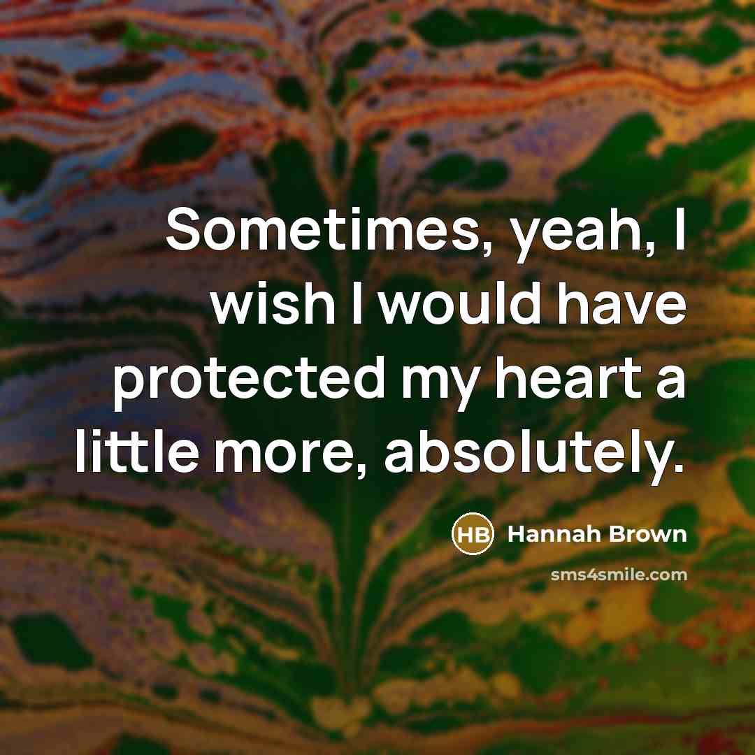 “Sometimes, yeah, I wish I would have protected my heart…” quote by Hannah Brown