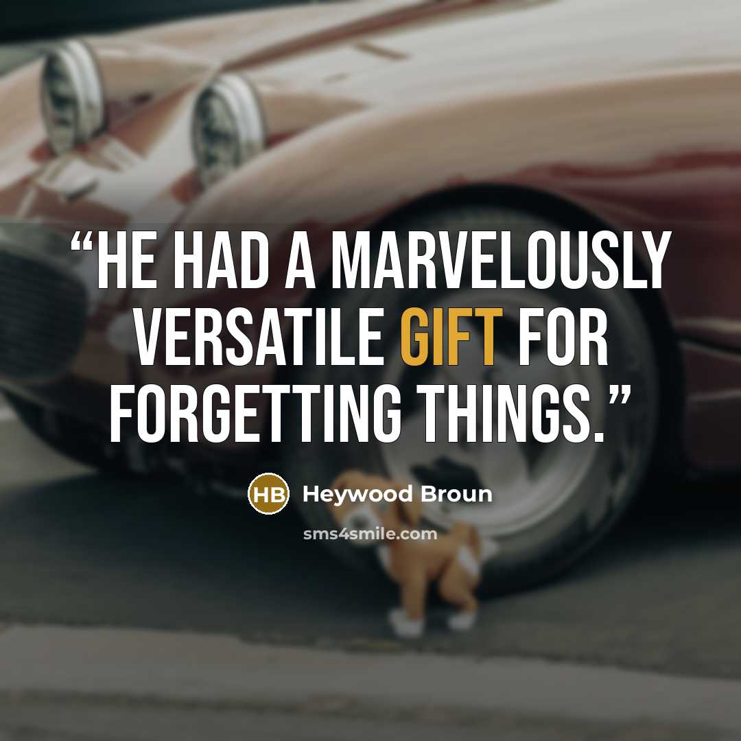 “He had a marvelously versatile gift for forgetting things.” quote by Heywood Broun