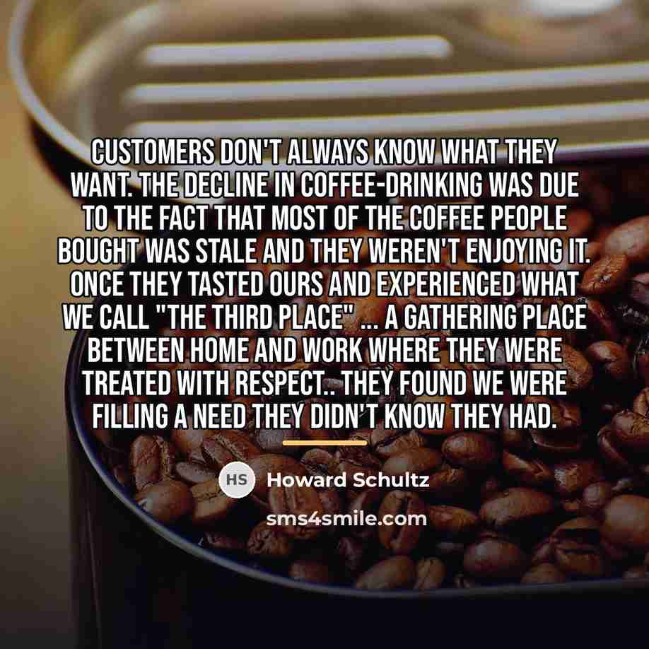 “Customers don't always know what they want. The decline in…” quote by Howard Schultz