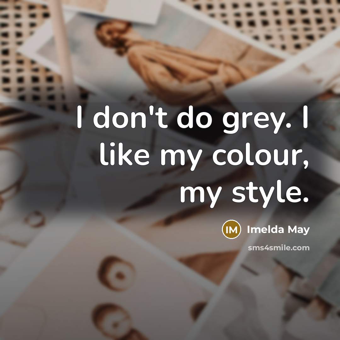 “I don't do grey. I like my colour, my style.…” quote by Imelda May