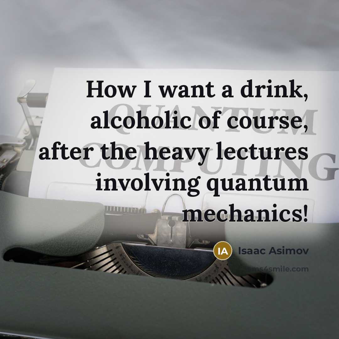 “How I want a drink, alcoholic of course, after the…” quote by Isaac Asimov