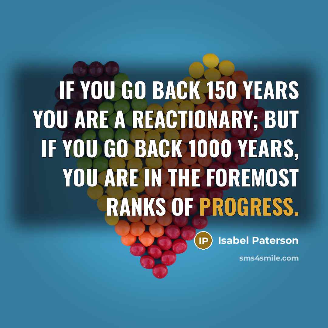 “If you go back 150 years you are a reactionary;…” quote by Isabel Paterson