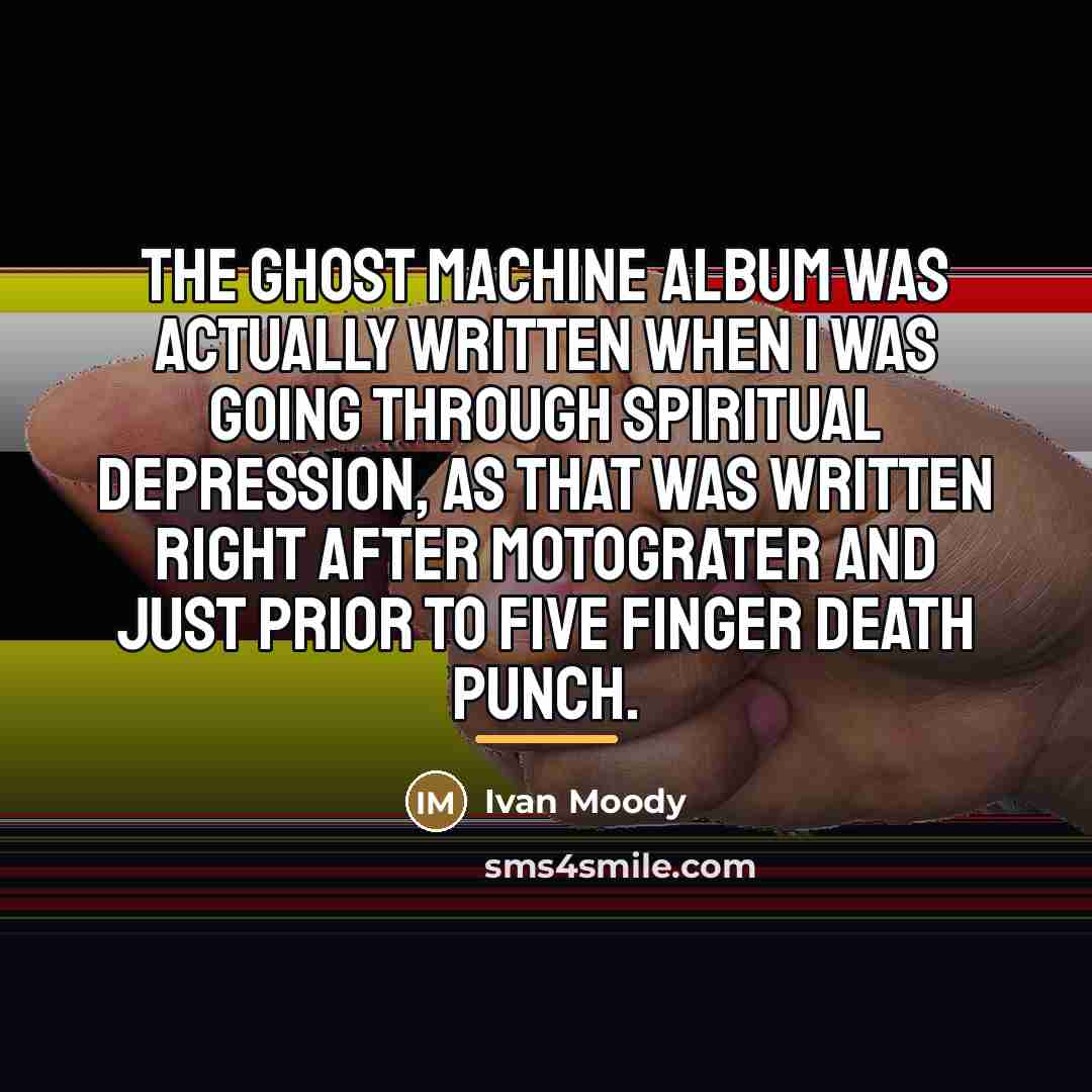 “The Ghost Machine album was actually written when I was…” quote by Ivan Moody