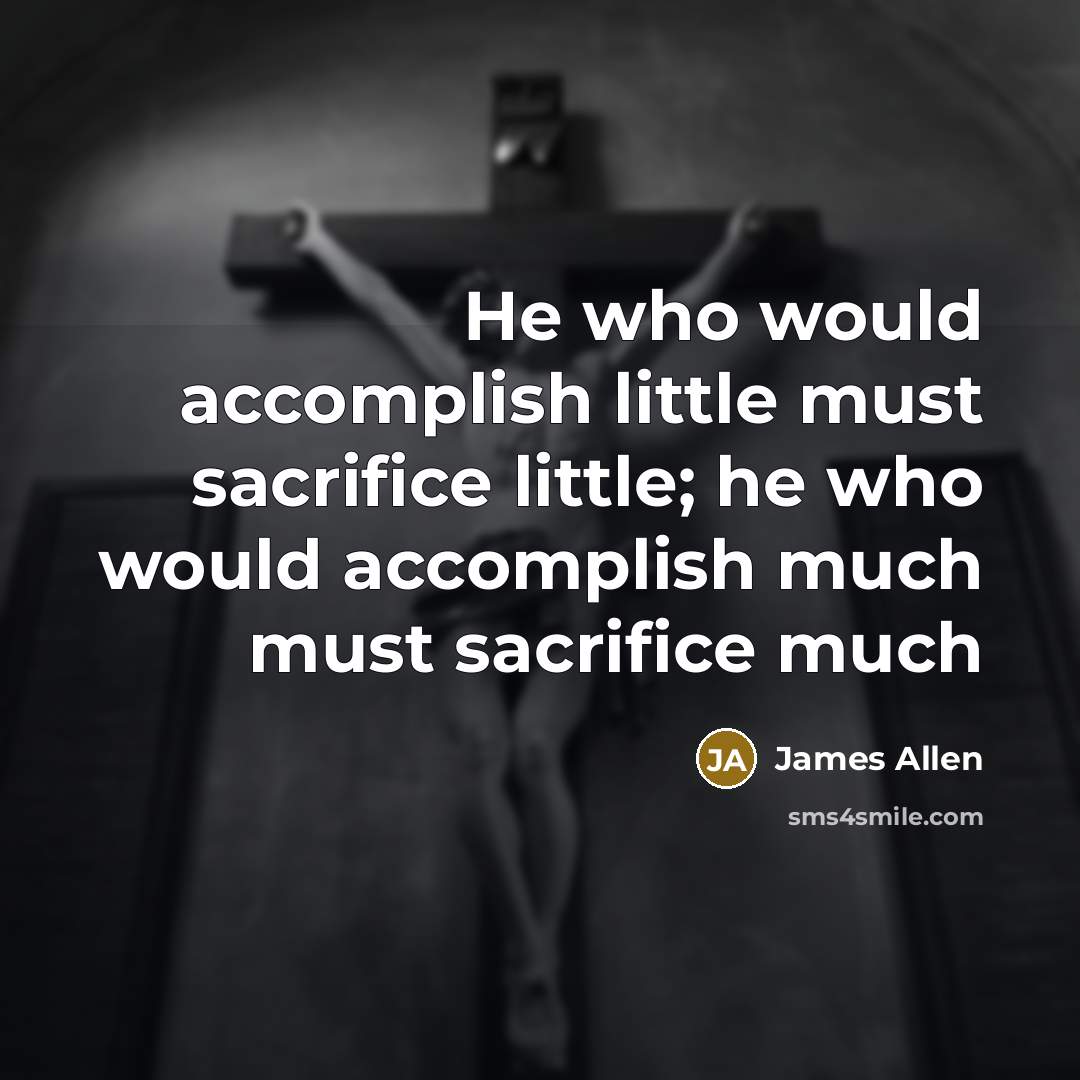 “He who would accomplish little must sacrifice little; he who…” quote by James Allen