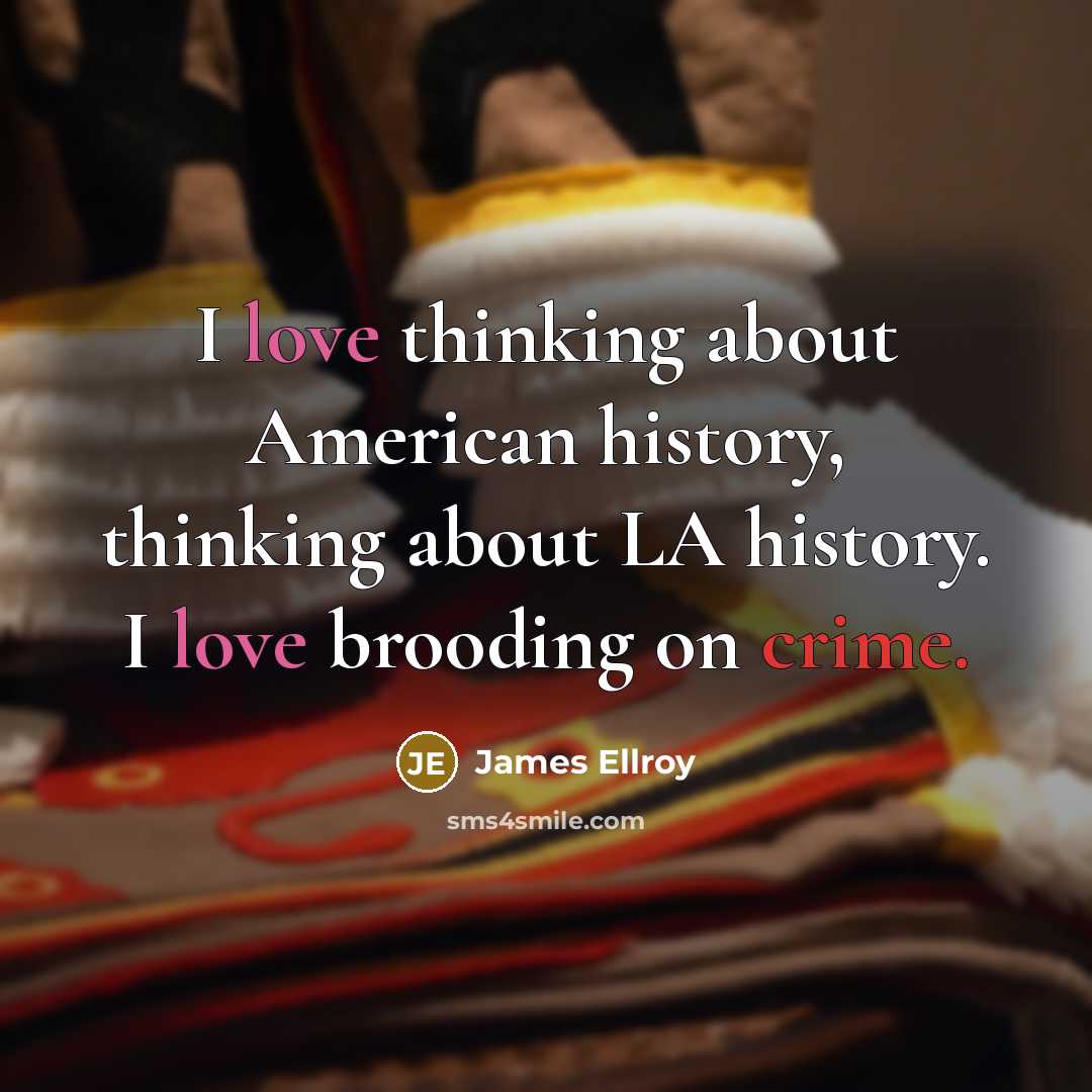“I love thinking about American history, thinking about LA history.…” quote by James Ellroy