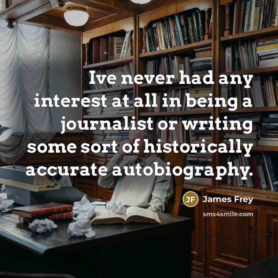 “Ive never had any interest at all in being a…” quote by James Frey