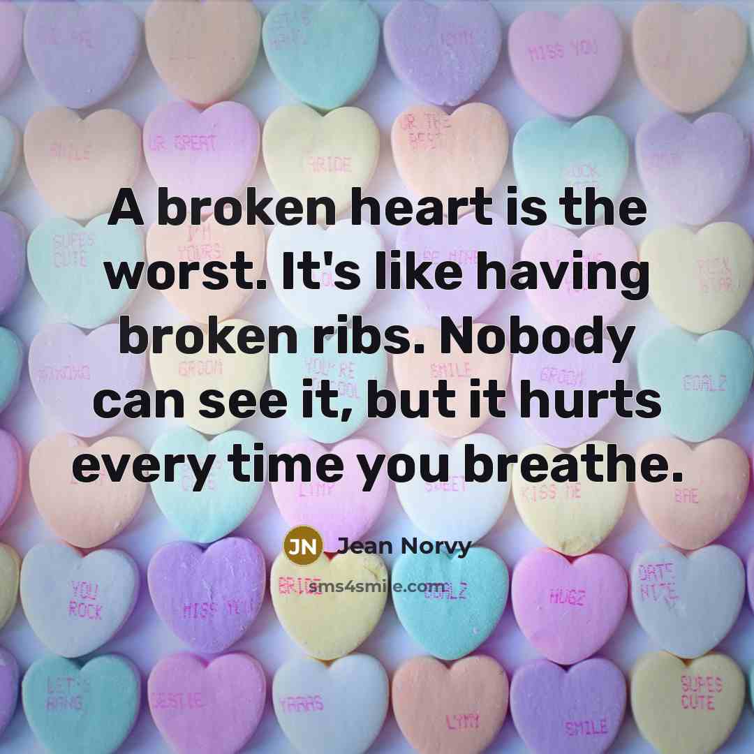 “A broken heart is the worst. It's like having broken…” quote by Jean Norvy