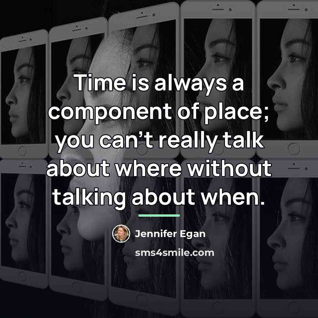 “Time is always a component of place; you can't really…” quote by Jennifer Egan