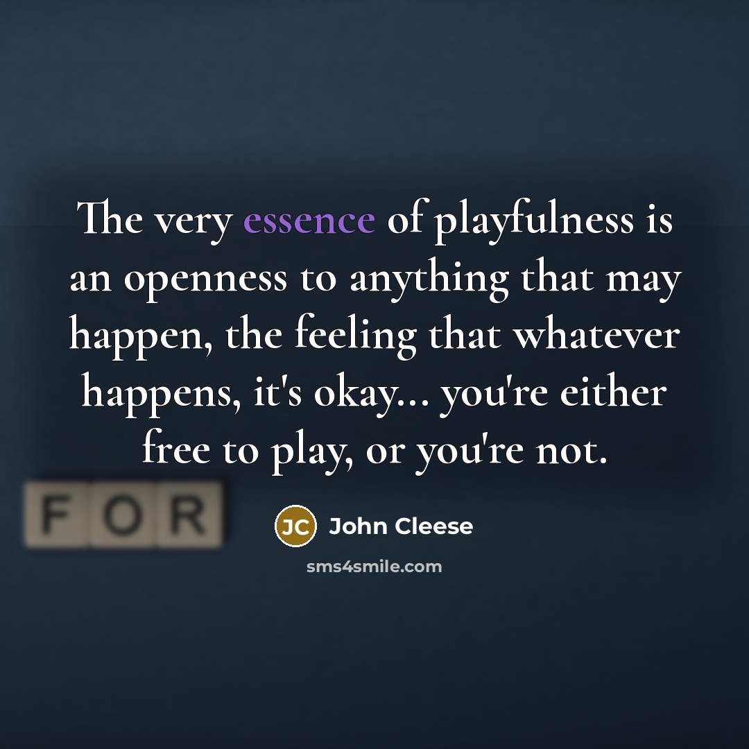 “The very essence of playfulness is an openness to anything…” quote by John Cleese