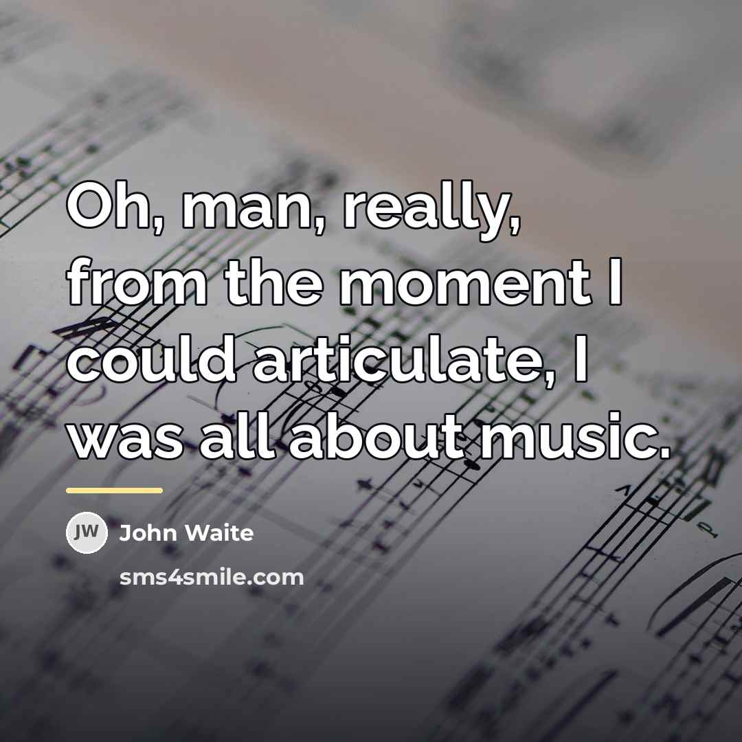 “Oh, man, really, from the moment I could articulate, I…” quote by John Waite