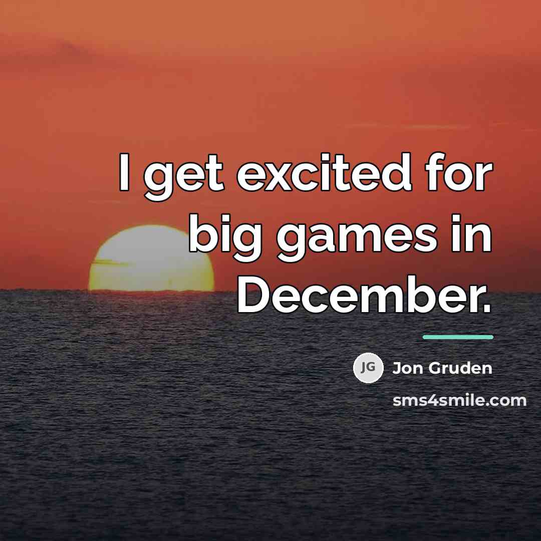“I get excited for big games in December.…” quote by Jon Gruden