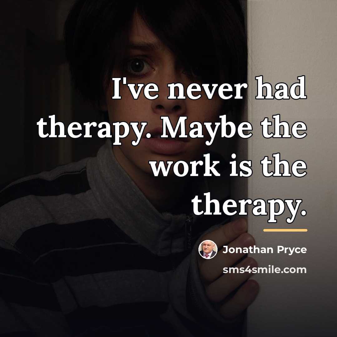“I've never had therapy. Maybe the work is the therapy.…” quote by Jonathan Pryce