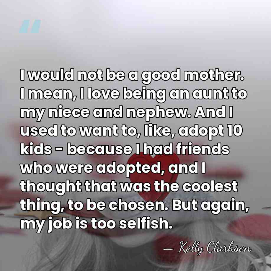 I would not be a good mother. I mean, I love being&hellip; - Kelly Clarkson