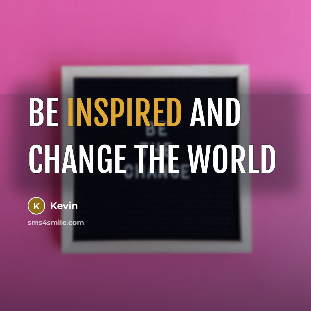 “Be inspired and change the world…” quote by Kevin